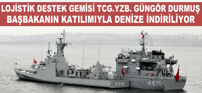 Lojistik destek gemisi projesi TCG. YZB. Güngör Durmuş denize indirilecek