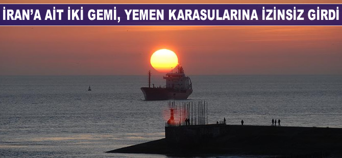 'İran'a ait iki gemi, Yemen karasularına izinsiz girdi'