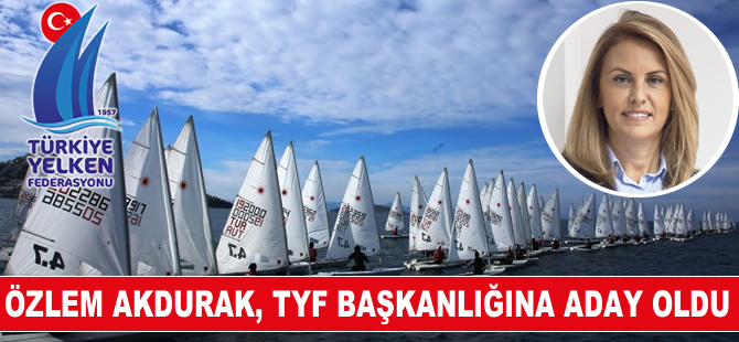Özlem Akdurak, Türkiye Yelken Federasyonu başkanlığına aday oldu