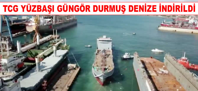 'TCG Yüzbaşı Güngör Durmuş' isimli Lojistik Destek Gemisi, törenle denize indirildi