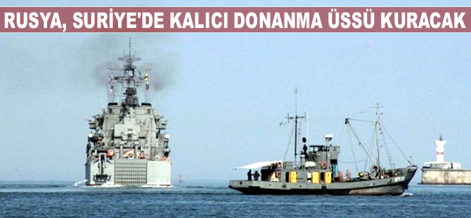 Rusya, Suriye'de kalıcı donanma üssü kuracak