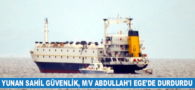 Yunan Sahil Güvenlik ekipleri, M/V ABDULLAH isimli gemiyi durdurdu