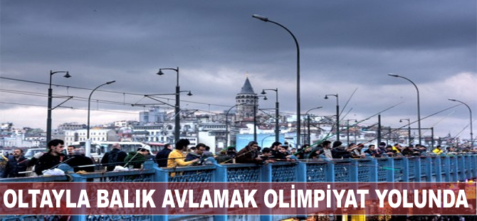 Oltayla balık avlamak olimpiyat yolunda ilerliyor