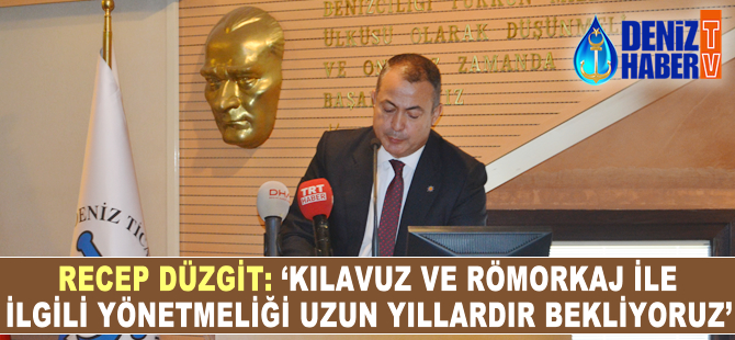 Recep Düzgit: 'Kılavuz ve römorkör ile ilgili yönetmeliği uzun yıllardır bekliyoruz'