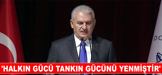 Başbakan Binali Yıldırım: Halkın gücü, tankın gücünü yenmiştir