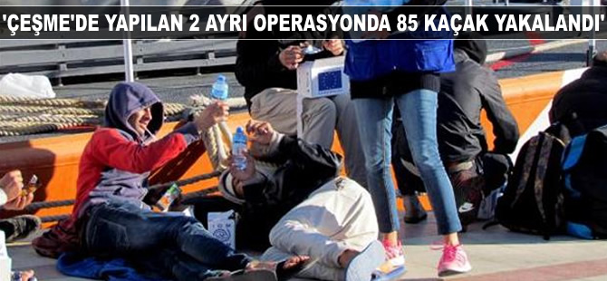 Çeşme'de yapılan 2 ayrı operasyonda 85 kaçak yakalandı