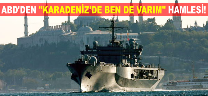 ABD’den "Karadeniz’de ben de varım" hamlesi geldi