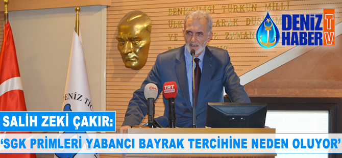 Salih Zeki Çakır: SGK primleri, yabancı bayrak tercihine neden oluyor