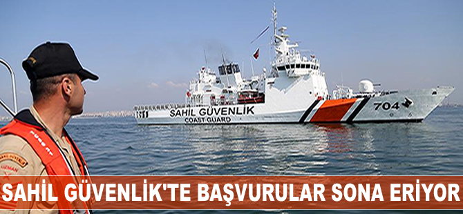 Sahil Güvenlik Komutanlığı'na başvurular sona eriyor