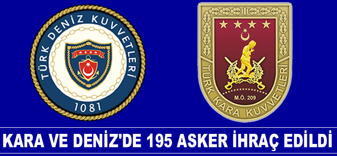 Kara ve Deniz Kuvvetleri Komutanlıklarında 195 asker ihraç edildi