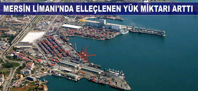 Mersin Limanı'nda elleçlenen yük miktarı 8 ayda arttı