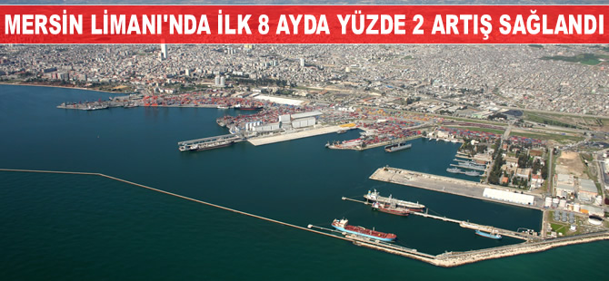 Mersin Limanı’nda ilk 8 ayda elleçlenen yük miktarı yüzde 2 arttı