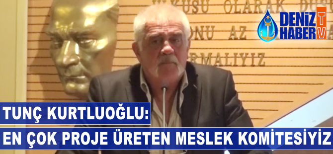Tunç Kurtluoğlu: En çok çalışan meslek komitelerinden biriyiz