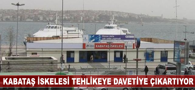 İnşaatı devam eden Kabataş iskelesi tehlikeye davetiye çıkarıyor