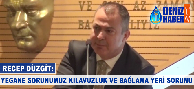 Recep Düzgit: Yegane sorunumuz kılavuzluk ve bağlama yeri sorunu