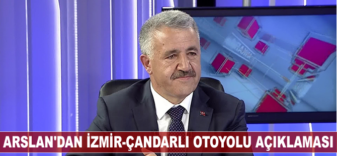Ahmet Arslan'dan İzmir - Çandarlı otoyolu açıklaması