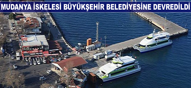 Mudanya İskelesi Bursa Büyükşehir Belediyesine devredildi