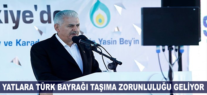 Binali Yıldırım: Türk kıyılarında yabancı bayraklı yatlar dolaşmayacak