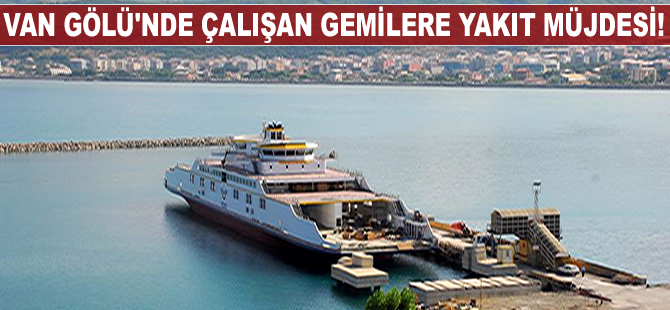 Van Gölü’nde çalışan gemilere yakıt müjdesi geldi