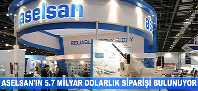ASELSAN'ın 5.7 milyar dolarlık siparişi bulunuyor