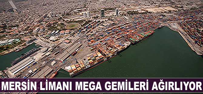 Mersin Limanı mega gemileri ağırlıyor