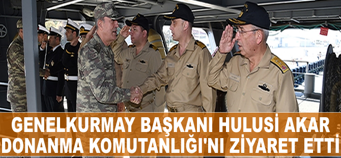 Genelkurmay Başkanı Hulusi Akar, Donanma Komutanlığı'nı ziyaret etti