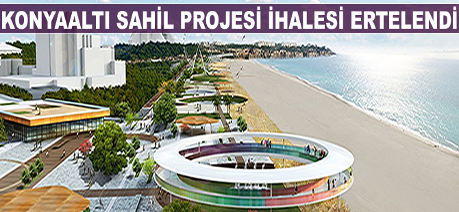 Konyaaltı Sahil Projesi ihalesi ertelendi