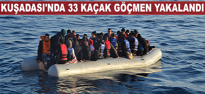 Kuşadası’nda 33 kaçak göçmen yakalandı