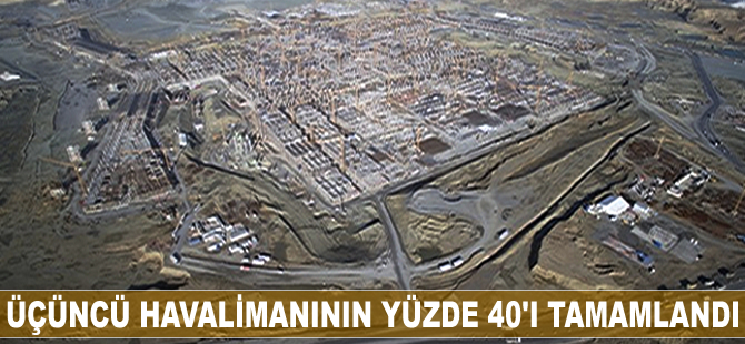 Üçüncü havalimanının yüzde 40'ı tamamlandı