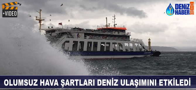 Olumsuz hava şartları deniz ulaşımını etkiledi