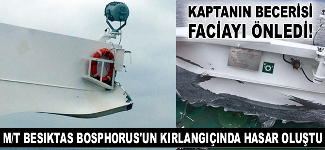 M/T BESIKTAS BOSPHORUS kaptanının öngörüsü faciayı önledi