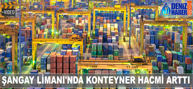 Şangay Limanı'nda konteyner hacmi arttı