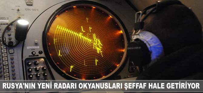 Rusya'nın yeni radar sistemi tüm okyanusları 'şeffaf' hale getirecek