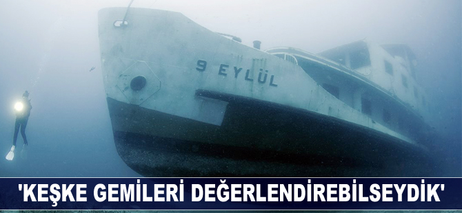 Yusuf Öztürk 'Keşke gemileri değerlendirebilseydik'