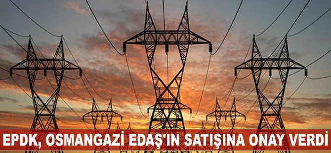 EPDK, Osmangazi Elektrik'in Zorlu Enerji'ye satışına onay verdi