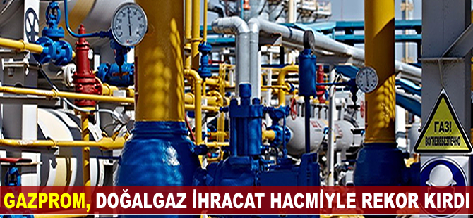 Gazprom, doğalgaz ihracatında tarihinin rekorunu kırdı