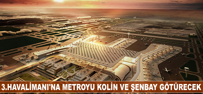 3.Havalimanı'na metro ihalesini Kolin-Şenbay İnşaat firmaları aldı