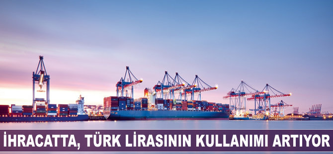 İhracatta, Türk lirasının ağırlığı giderek artıyor