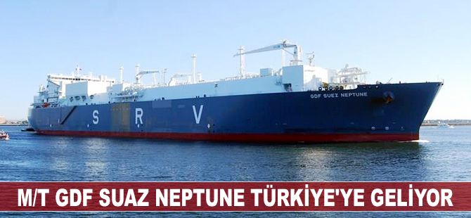 M/T GDF Suez Neptune, Türkiye'ye geliyor
