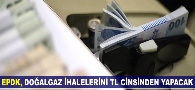 EPDK doğalgaz dağıtım ihalelerini TL cinsinden yapacak