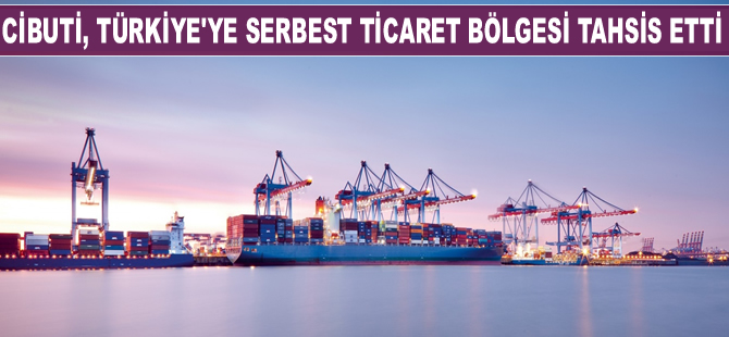Cibuti, Türkiye'ye serbest ticaret bölgesi tahsis etti