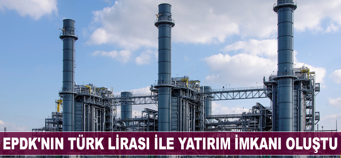 EPDK'nın Türk lirasına desteği gazda yatırıma dönüşecek