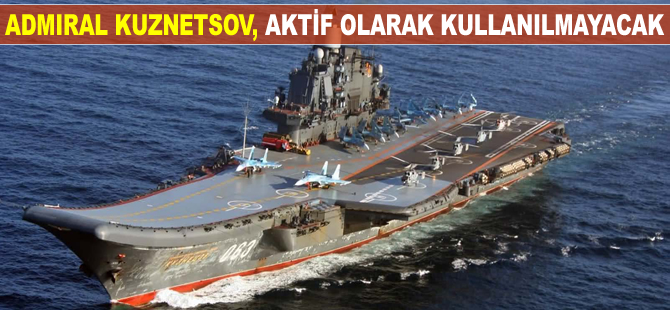 Rusya tek uçak gemisi Admiral Kuznetsov'u aktif olarak kullanmayacak