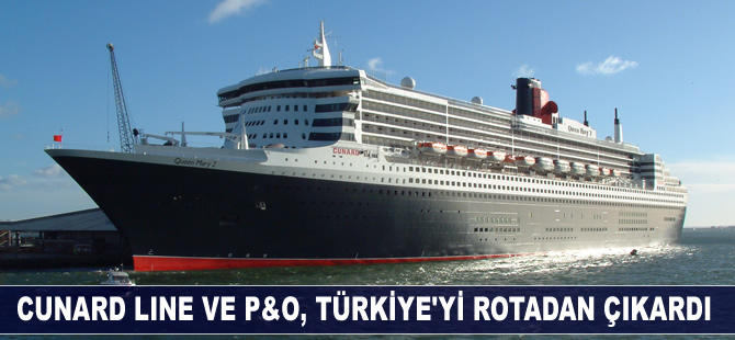 Cunard Line ve P&O, Türkiye'yi rotadan çıkardı