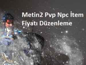 Metin2 Pvp Npc İtem Fiyatı Düzenleme