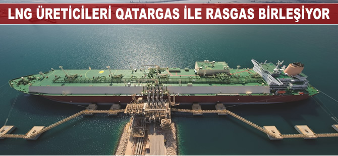 Dünyanın en büyük LNG üreticisi Qatargas, RasGas ile birleşiyor