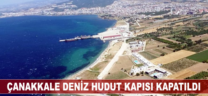 Çanakkale Deniz Hudut Kapısı kapatıldı