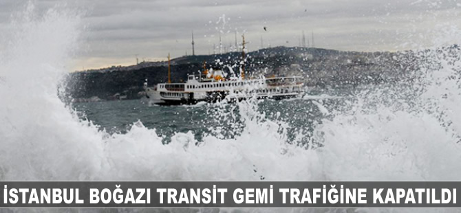 İstanbul Boğazı transit gemi trafiğine kapatıldı