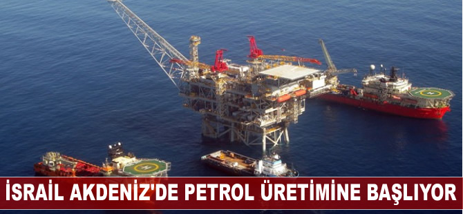 İsrail Akdeniz'de petrol üretimine başlıyor
