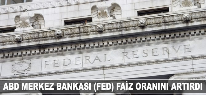 ABD Merkez Bankası (FED) faiz oranını artırdı